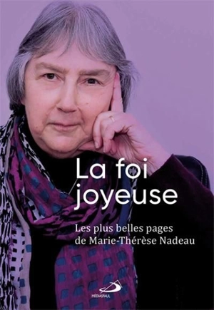La foi joyeuse : plus belles pages de Marie-Thérèse Nadeau - Marie-Thérèse Nadeau