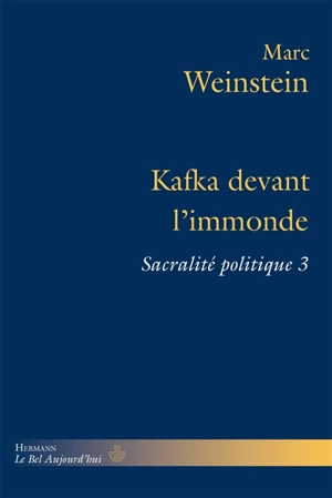 Sacralité politique. Vol. 3. Kafka devant l'immonde - Marc Weinstein