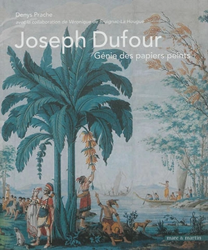 Joseph Dufour : génie des papiers peints - Denys Prache