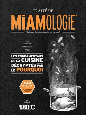 Traité de miamologie : l'étude des disciplines nécessaires aux gourmands. Découper, assaisonner, cuire, les fondamentaux de la cuisine décryptés par le pourquoi - Stéphan Lagorce