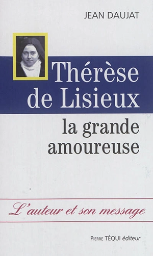 Thérèse de Lisieux : la grande amoureuse - Jean Daujat
