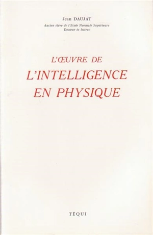 L'oeuvre de l'intelligence en physique - Jean Daujat