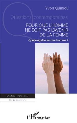 Pour que l'homme ne soit pas l'avenir de la femme : quelle égalité femme-homme ? - Yvon Quiniou