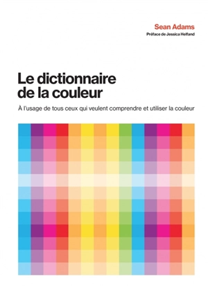 Le dictionnaire de la couleur : à l'usage de tous ceux qui veulent comprendre et utiliser la couleur - Sean Adams