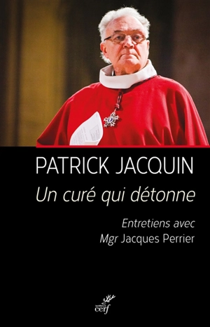 Un curé qui détonne : entretiens avec Mgr Jacques Perrier - Patrick Jacquin