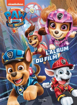 Paw Patrol : the movie. Paw Patrol : the movie : l'album du film - Nickelodeon