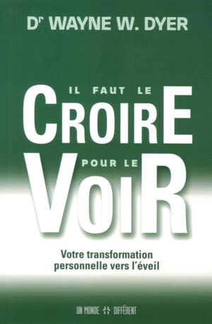 Il faut le croire pour le voir : votre transformation personnelle vers l'éveil - Wayne W. Dyer