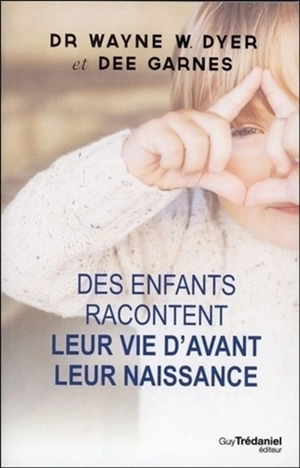 Des enfants racontent leur vie d'avant leur naissance - Wayne W. Dyer