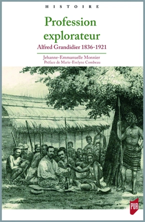 Profession explorateur : Alfred Grandidier, 1836-1921 - Jehanne-Emmanuelle Monnier