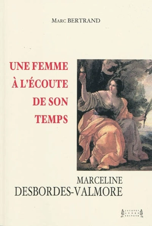 Une femme à l'écoute de son temps : Marceline Desbordes-Valmore - Marc Bertrand