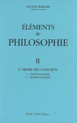 Eléments de philosophie. Vol. 2. L'ordre des concepts - Jacques Maritain