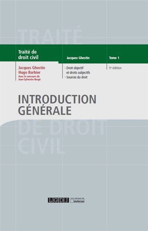 Traité de droit civil. Introduction générale. Vol. 1. Droit objectif et droits subjectifs, sources du droit - Jacques Ghestin