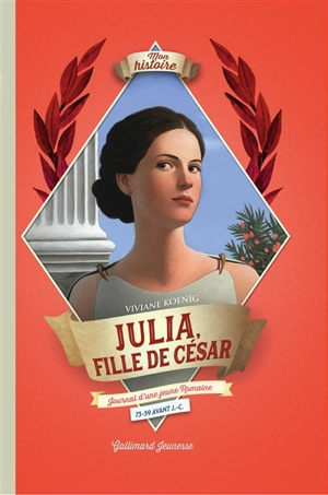 Julia, fille de César : journal d'une jeune Romaine, 73-59 avant J.-C. - Viviane Koenig