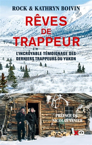 Rêves de trappeur : l'incroyable témoignage des derniers trappeurs du Yukon - Rock Boivin