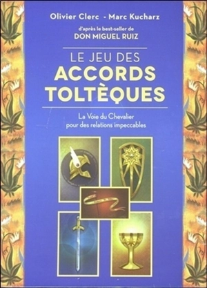 Le jeu des accords toltèques : la voie du chevalier pour des relations impeccables - Olivier Clerc