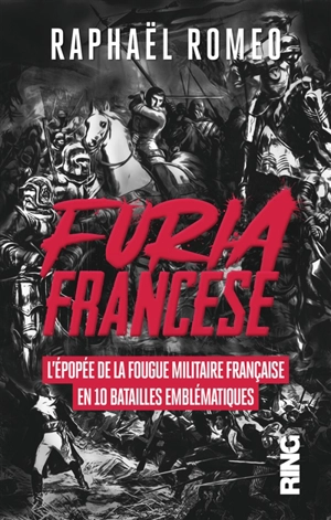 Furia francese : l'épopée de la fougue militaire française en 10 batailles emblématiques - Raphaël Romeo