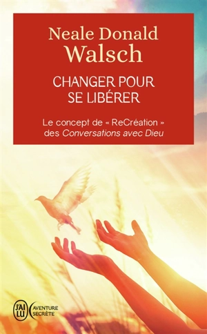 Changer pour se libérer : le concept de recréation des Conversations avec Dieu - Neale Donald Walsch