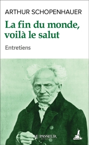 La fin du monde, voilà le salut : entretiens - Arthur Schopenhauer