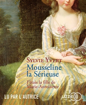 Mousseline la sérieuse : j'étais la fille de Marie-Antoinette - Sylvie Yvert