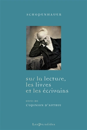 Sur la lecture, les livres et les écrivains. L'opinion d'autrui. Biographie de Schopenhauer - Arthur Schopenhauer