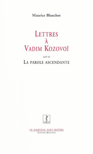 Lettres à Vadim Kozovoï. La parole ascendante ou Sommes-nous encore dignes de la poésie ? (notes éparses) - Maurice Blanchot