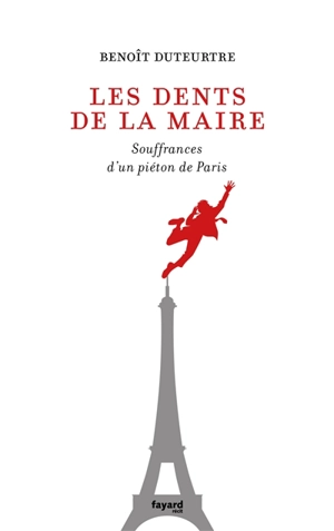 Les dents de la maire : souffrances d'un piéton de Paris : récit - Benoît Duteurtre