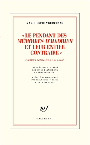 D'Hadrien à Zénon. Vol. 4. Le pendant des Mémoires d'Hadrien et leur entier contraire : correspondance 1964-1967 - Marguerite Yourcenar