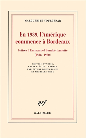 En 1939, l'Amérique commence à Bordeaux : lettres à Emmanuel Boudot-Lamotte, 1938-1980 - Marguerite Yourcenar