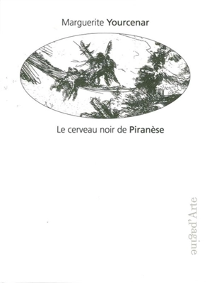 Le cerveau noir de Piranèse : les Prisons imaginaires : 16 gravures de Piranèse - Marguerite Yourcenar