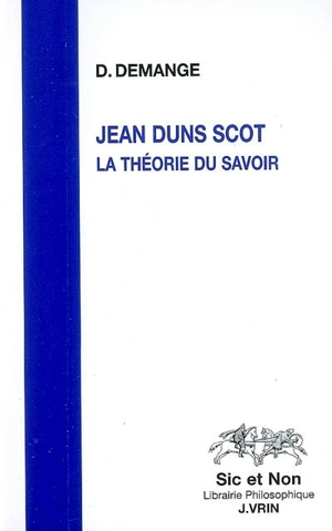 Jean Duns Scot : la théorie du savoir - Dominique Demange