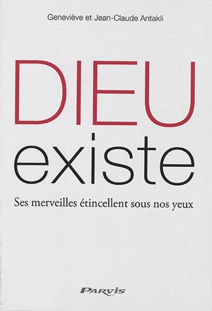 Dieu existe : ses merveilles étincellent sous nos yeux - Geneviève Antakli