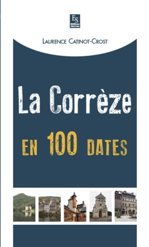 La Corrèze en 100 dates - Laurence Catinot-Crost
