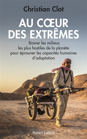 Au coeur des extrêmes : braver les quatre milieux les plus hostiles de la planète pour éprouver les capacités humaines d'adaptation - Christian Clot