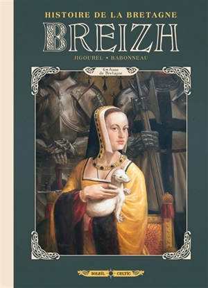 Breizh : histoire de la Bretagne. Vol. 6. Anne de Bretagne - Thierry Jigourel