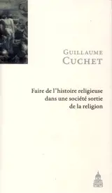 Faire de l'histoire religieuse dans une société sortie de la religion - Guillaume Cuchet