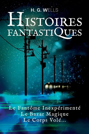 Histoires fantastiques : le fantôme inexpérimenté, le bazar magique, le corps volé... - Herbert George Wells