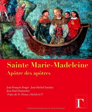 Sainte Marie-Madeleine : apôtre des apôtres - Jean-François Froger
