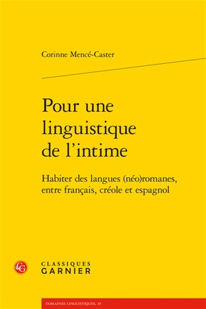 Pour une linguistique de l'intime : habiter des langues (néo)romanes, entre français, créole et espagnol - Corinne Mencé-Caster