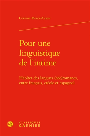 Pour une linguistique de l'intime : habiter des langues (néo)romanes, entre français, créole et espagnol - Corinne Mencé-Caster