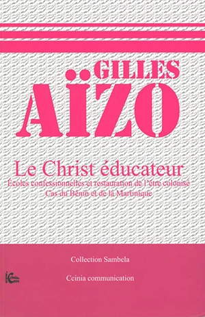 Le Christ éducateur : écoles confessionnelles et restauration de l'être colonisé : cas du Bénin et de la Martinique - Gilles Aïzo