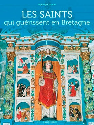 Les saints qui guérissent en Bretagne - Hippolyte Gancel