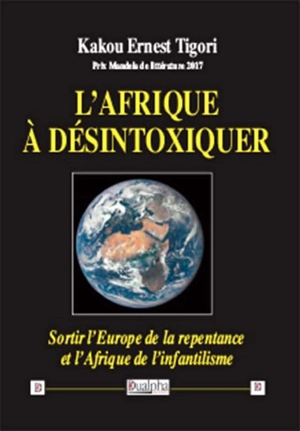 L'Afrique à désintoxiquer : sortir l'Europe de la repentance et l'Afrique de l'infantilisme - Kakou Ernest Tigori