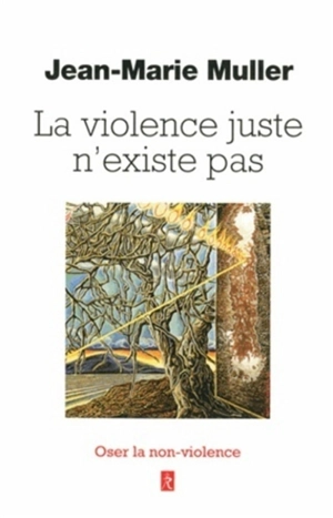 La violence juste n'existe pas : oser la non-violence - Jean-Marie Muller
