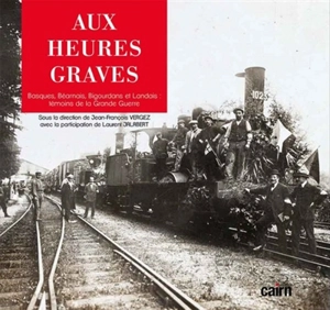 Aux heures graves : Basques, Béarnais, Bigourdans et Landais : témoins de la Grande Guerre