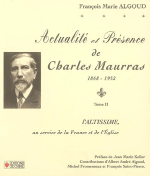 Actualité et présence de Charles Maurras : 1868-1952. Vol. 2. L'altissime, au service de la France et de l'Eglise - François Marie Algoud