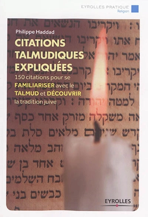 Citations talmudiques expliquées : 150 citations pour se familiariser avec le Talmud et découvrir la tradition juive - Philippe Haddad