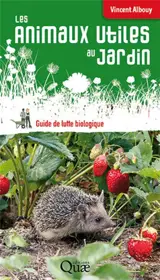 Les animaux utiles au jardin : guide de lutte biologique - Vincent Albouy