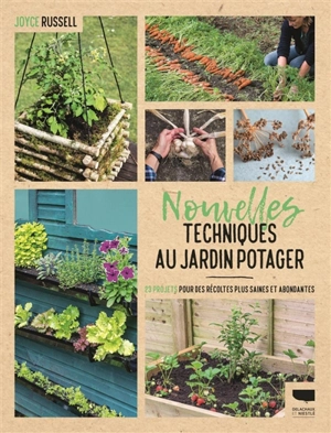 Nouvelles techniques au jardin potager : 23 projets pour des récoltes plus saines et abondantes - Joyce Russell