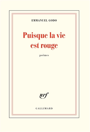 Puisque la vie est rouge : poèmes - Emmanuel Godo