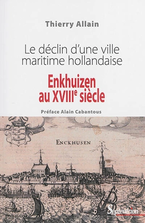 Enkhuizen au XVIIIe siècle : le déclin d'une ville maritime hollandaise - Thierry Allain